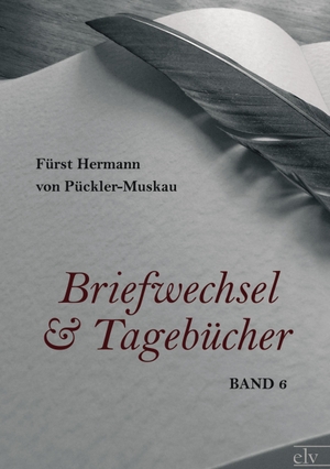 Pückler-Muskau, Fürst Hermann von. Briefwechsel und Tagebücher - Band 6. Europäischer Literaturverlag, 2021.