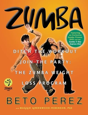 Perez, Beto / Maggie Greenwood-Robinson. Zumba - Ditch the Workout, Join the Party! the Zumba Weight Loss Program. Grand Central Publishing, 2009.