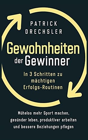 Drechsler, Patrick. Gewohnheiten der Gewinner - In 3 Schritten zu mächtigen Erfolgs-Routinen. Mühelos mehr Sport machen, gesünder leben, produktiver arbeiten und bessere Beziehungen pflegen. Medien der Gewinner, 2020.