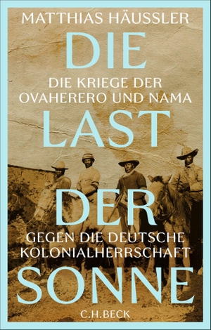 Häussler, Matthias. Die Last der Sonne - Die Kriege der OvaHerero und Nama gegen die deutsche Kolonialherrschaft. C.H. Beck, 2026.