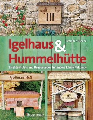 Busche, Benjamin. Igelhaus & Hummelhütte - Behausungen und Futterplätze für kleine Nützlinge. Mit Naturmaterialien einfach selbst gemacht. Bassermann, Edition, 2016.