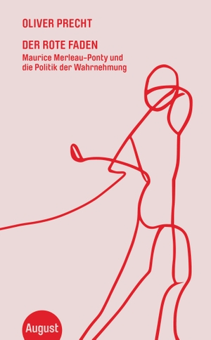 Precht, Oliver / Maurice Merleau-Ponty. Der rote Faden - Maurice Merleau-Ponty und die Politik der Wahrnehmung. Friedenauer Presse, 2023.