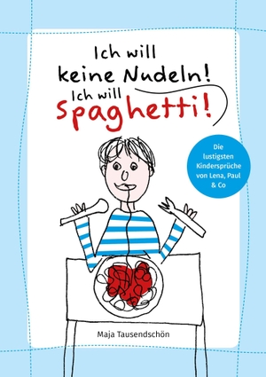 Tausendschön, Maja. Ich will keine Nudeln! Ich will Spaghetti! - Die lustigsten Kindersprüche von Lena, Paul & Co.. NOVA MD, 2021.