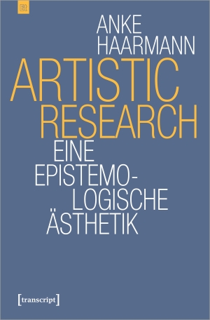 Haarmann, Anke. Artistic Research - Eine epistemologische Ästhetik. Transcript Verlag, 2019.