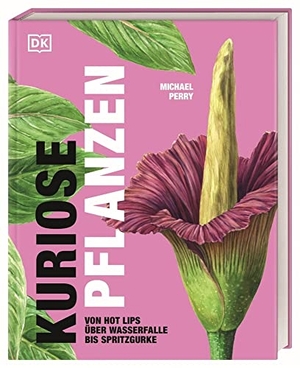 Perry, Michael. Kuriose Pflanzen - Von Hot Lips u¿ber Wasserfalle bis Spritzgurke. 40 besondere Pflanzen und Pilze aus der  ganzen Welt präsentiert von "Mr. Plant Geek" Michael Perry.. Dorling Kindersley Verlag, 2023.