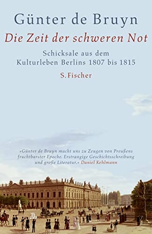 Bruyn, Günter de. Die Zeit der schweren Not - Schicksale aus dem Kulturleben Berlins 1807 - 1815. FISCHER, S., 2010.