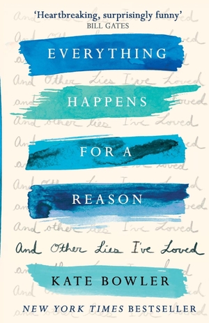 Bowler, Kate. Everything Happens for a Reason and Other Lies I've Loved. SPCK Publishing, 2019.