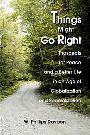 Davison, W. Phillips. Things Might Go Right - Prospects for Peace and a Better Life in an Age of Globalization and Specialization. iUniverse, 2004.