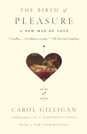 Gilligan, Carol. The Birth of Pleasure - A New Map of Love. Knopf Doubleday Publishing Group, 2003.