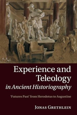 Grethlein, Jonas. Experience and Teleology in Ancient Historiography. Cambridge University Press, 2020.