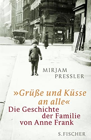Pressler, Mirjam. »Grüße und Küsse an alle« - Die Geschichte der Familie von Anne Frank. FISCHER, S., 2009.