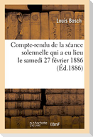 Compte-Rendu de la Séance Solennelle Qui a Eu Lieu Le Samedi 27 Février 1886