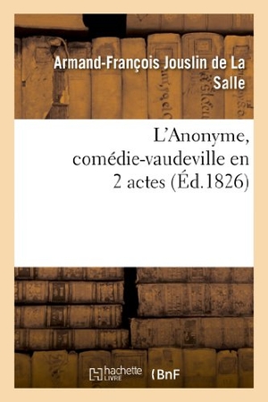 Jouslin de la Salle, Armand-François / Charles Dupeuty. L'Anonyme, Comédie-Vaudeville En 2 Actes. Hachette Livre, 2022.