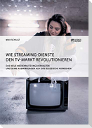 Wie Streaming-Dienste den TV-Markt revolutionieren. Das neue Mediennutzungsverhalten und seine Auswirkungen auf das klassische Fernsehen