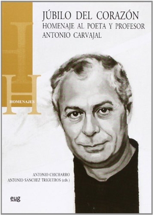 Chicharro Chamorro, Antonio / Antonio Sánchez Trigueros. Júbilo del corazón : homenaje al poeta y profesor Antonio Carvajal. Editorial Universidad de Granada, 2012.