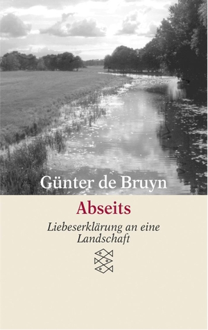 Bruyn, Günter de. Abseits - Liebeserklärung an eine Landschaft. FISCHER Taschenbuch, 2006.