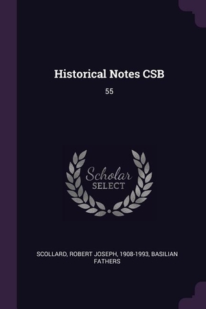 Scollard, Robert Joseph / Basilian Fathers. Historical Notes CSB - 55. Creative Media Partners, LLC, 2018.