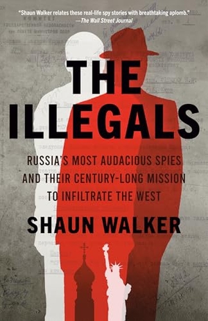Walker, Shaun. The Illegals - Russia's Most Audacious Spies and Their Century-Long Mission to Infiltrate the West. Knopf Doubleday Publishing Group, 2026.