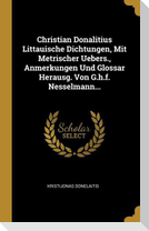 Christian Donalitius Littauische Dichtungen, Mit Metrischer Uebers., Anmerkungen Und Glossar Herausg. Von G.H.F. Nesselmann...