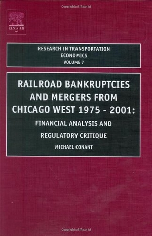 Conant, Michael / Contant, Michael et al. Railroad Bankruptcies and Mergers from Chicago West - 1975-2001: Financial Analysis and Regulatory Critique. Elsevier BV, 2004.