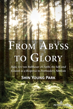 Young Park, Shin. From Abyss to Glory - Hans Urs von Balthasar on Faith, the Self, and Kenosis as a Response to Postmodern Nihilism. Peter Lang, 2024.