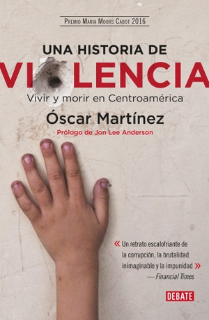 Martinez, Oscar. Una Historia de Violencia. Vida Y Muerte En Centroamerica / A History of Violence. Prh Grupo Editorial, 2017.