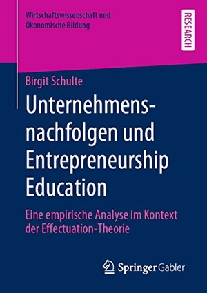 Schulte, Birgit. Unternehmensnachfolgen und Entrepreneurship Education - Eine empirische Analyse im Kontext der Effectuation-Theorie. Springer Fachmedien Wiesbaden, 2019.