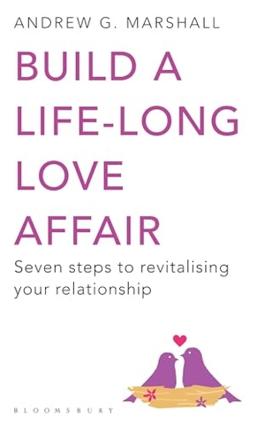 Marshall, Andrew G. Build a Life-long Love Affair - Seven Steps to Revitalising Your Relationship. Bloomsbury Publishing plc, 2011.