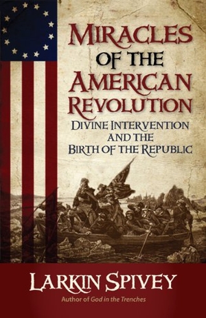 Spivey, Larkin. Miracles of the American Revolution - Divine Intervention and the Birth of the Republic. AMG Publishers, 2010.