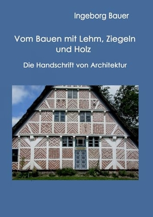 Bauer, Ingeborg. Vom Bauen mit Lehm, Ziegeln und Holz - Die Handschrift von Architektur. BoD - Books on Demand, 2024.