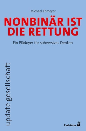 Ebmeyer, Michael. Nonbinär ist die Rettung - Ein Plädoyer für subversives Denken. Auer-System-Verlag, Carl, 2023.