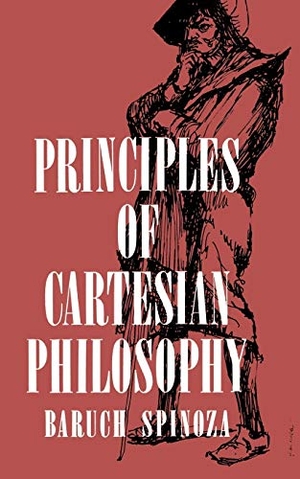 Spinoza, Benedictus De. Principles of Cartesian Philosophy. Philosophical Library, 1961.