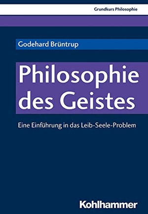 Brüntrup, Godehard / Ludwig Jaskolla. Philosophie des Geistes - Eine Einführung in das Leib-Seele-Problem. Kohlhammer W., 2018.