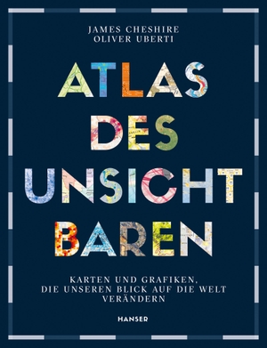 Cheshire, James / Oliver Uberti. Atlas des Unsichtbaren - Karten und Grafiken, die unseren Blick auf die Welt verändern. Carl Hanser Verlag, 2022.