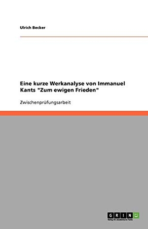 Becker, Ulrich. Eine kurze Werkanalyse von Immanuel Kants "Zum ewigen Frieden". GRIN Verlag, 2007.