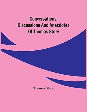 Story, Thomas. Conversations, Discussions And Anecdotes Of Thomas Story. Alpha Editions, 2021.