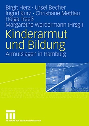 Herz, Birgit / Ursel Becher et al (Hrsg.). Kinderarmut und Bildung - Armutslagen in Hamburg. VS Verlag für Sozialwissenschaften, 2008.