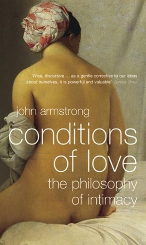 Armstrong, John. Conditions of Love - The Philosophy of Intimacy. Penguin, 2003.