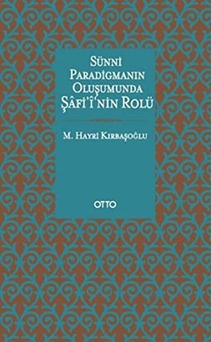 Hayri Kirbasoglu, M.. Sünni Paradigmanin Olusumunda Safinin Rolü. Otto Yayinlari, 2016.