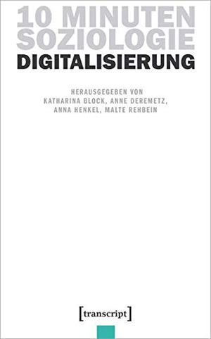 Block, Katharina / Anne Deremetz et al (Hrsg.). 10 Minuten Soziologie: Digitalisierung. Transcript Verlag, 2022.