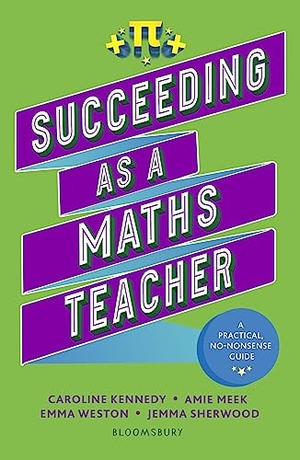 Meek, Amie / Kennedy, Caroline et al. Succeeding as a Maths Teacher - The ultimate guide to teaching secondary maths. Bloomsbury Publishing PLC, 2023.
