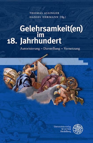 Assinger, Thomas / Daniel Ehrmann (Hrsg.). Gelehrsamkeit(en) im 18. Jahrhundert - Autorisierung - Darstellung - Vernetzung. Universitätsverlag Winter, 2022.