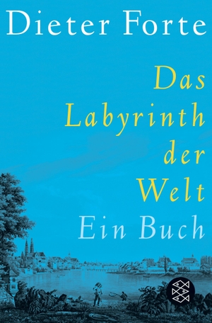 Forte, Dieter. Das Labyrinth der Welt - Ein Buch. S. Fischer Verlag, 2015.