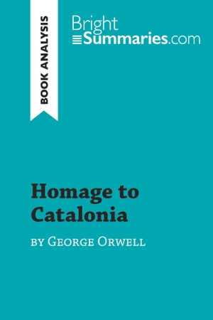 Bright Summaries. Homage to Catalonia by George Orwell (Book Analysis) - Detailed Summary, Analysis and Reading Guide. BrightSummaries.com, 2018.