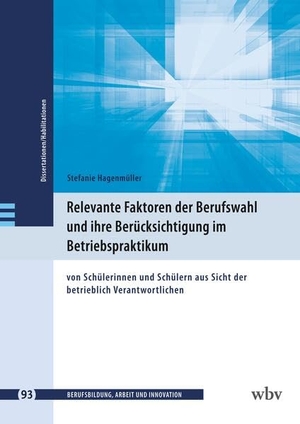 Hagenmüller, Stefanie. Relevante Faktoren der Berufswahl und ihre Berücksichtigung im Betriebspraktikum - von Schülerinnen und Schülern aus Sicht der betrieblich Verantwortlichen. wbv Media GmbH, 2026.