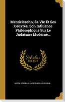 Mendelssohn, Sa Vie Et Ses Oeuvres, Son Influence Philosophique Sur Le Judaïsme Moderne...