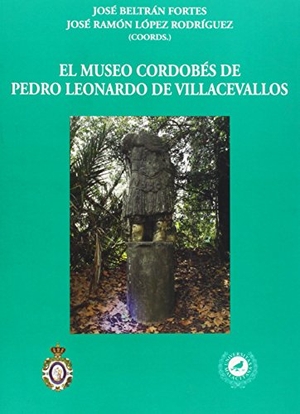 Beltrán Fortes, José / José Ramón López Rodríguez. El museo cordobés de Pedro Leonardo de Villacevallos : coleccionismo arqueológico en la Andalucía del siglo XVIII. Servicio de Publicaciones y Divulgación Científica de la Universidad de Málaga, 2003.