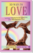 10 Ways to Love: Loving Others in an Effective and Wholesome Way