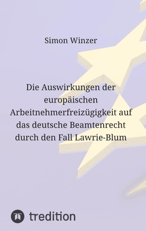 Winzer, Simon. Die Auswirkungen der europäischen Arbeitnehmerfreizügigkeit auf das deutsche Beamtenrecht durch den Fall Lawrie-Blum. tredition, 2023.