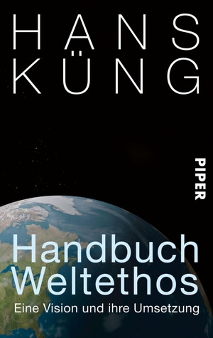 Küng, Hans. Handbuch Weltethos - Eine Vision und ihre Umsetzung. Piper Verlag GmbH, 2012.